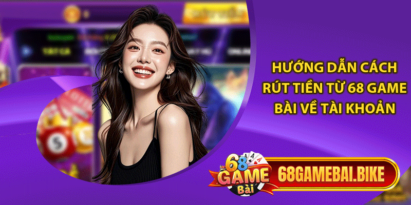 Hướng dẫn cách rút tiền từ 68 game bài về tài khoản