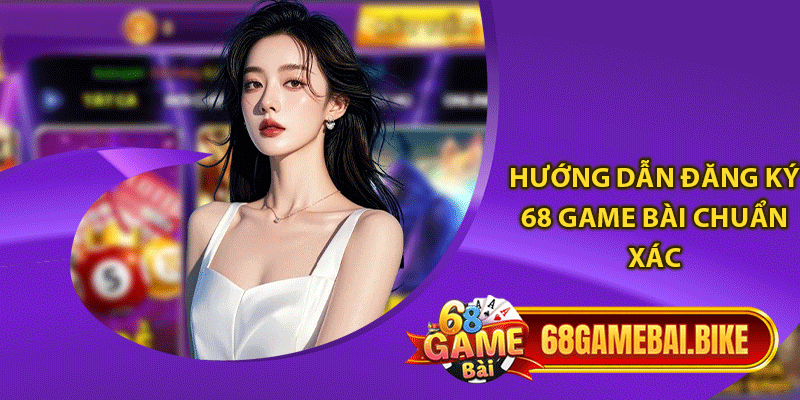 Hướng dẫn đăng ký 68 game bài chuẩn xác