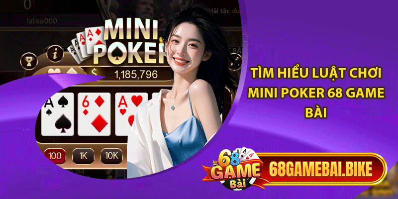 Tìm hiểu luật chơi Mini Poker 68 game bài