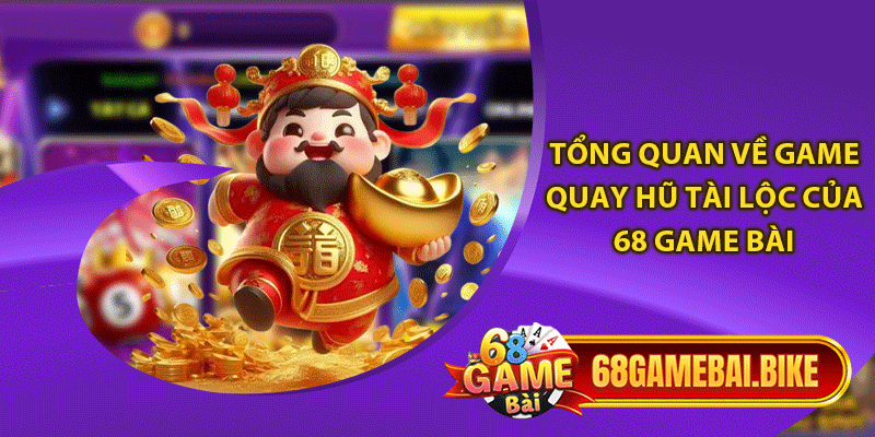 Tổng quan về game quay hũ Tài lộc của 68 game bài