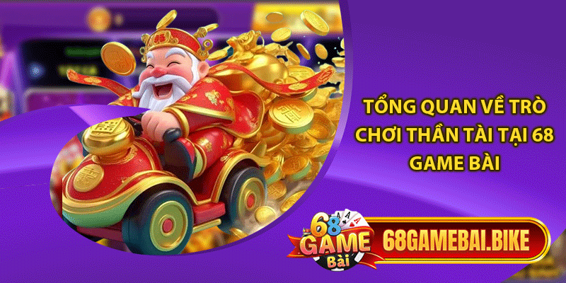 Tổng quan về trò chơi Thần tài tại 68 game bài